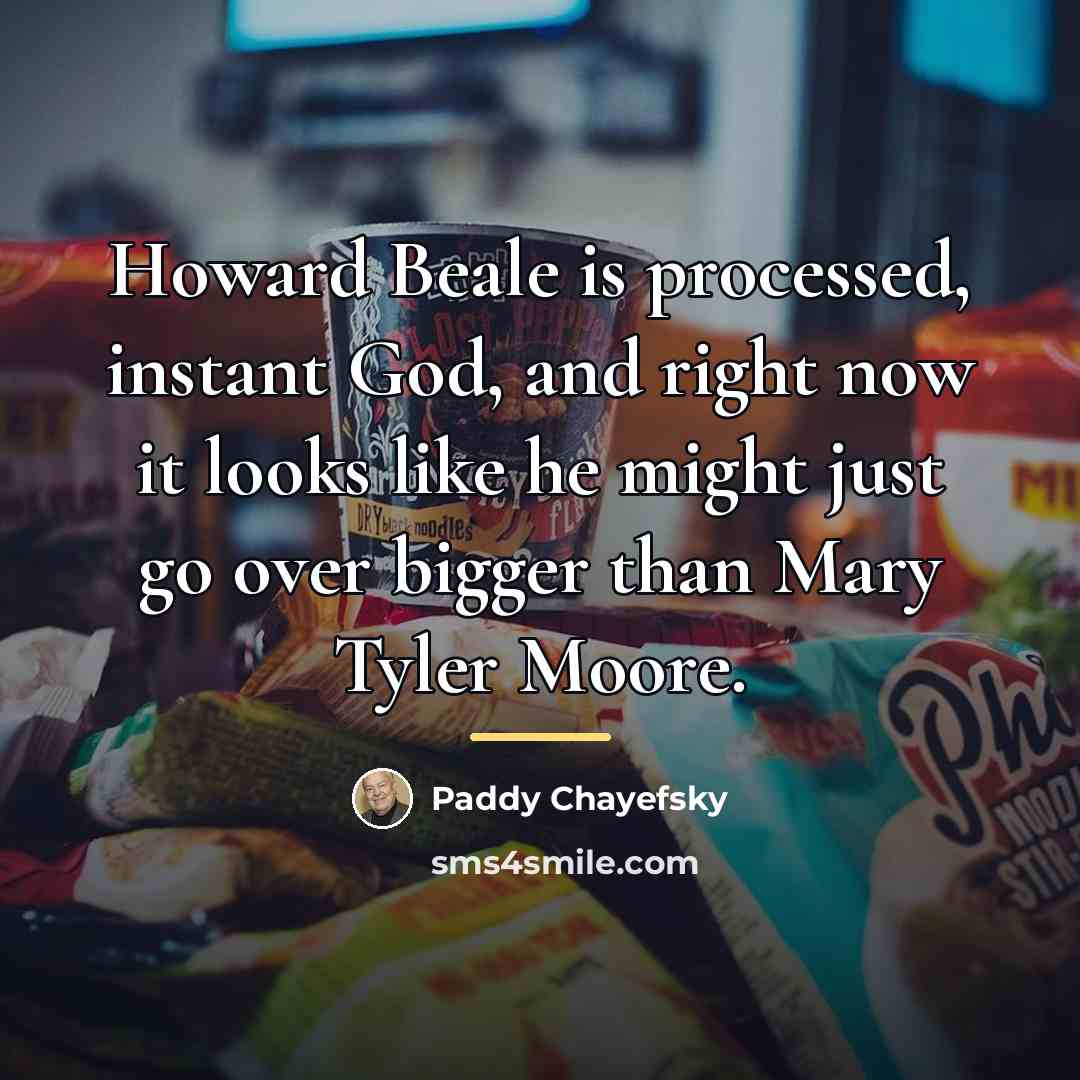 “Howard Beale is processed, instant God, and right now it…” quote by Paddy Chayefsky