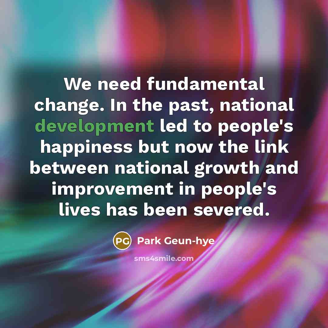 “We need fundamental change. In the past, national development led…” quote by Park Geun-hye