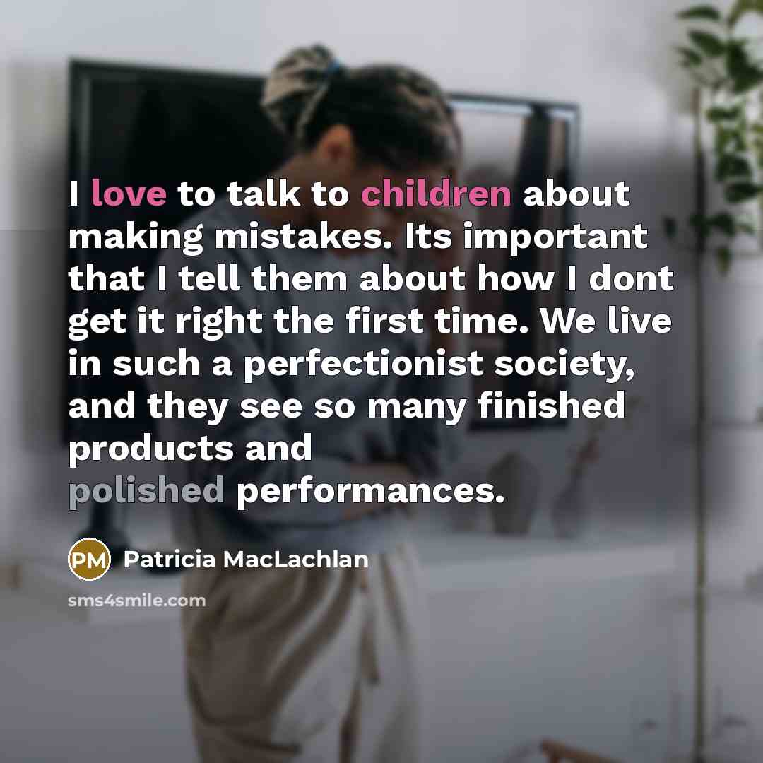 “I love to talk to children about making mistakes. Its…” quote by Patricia MacLachlan