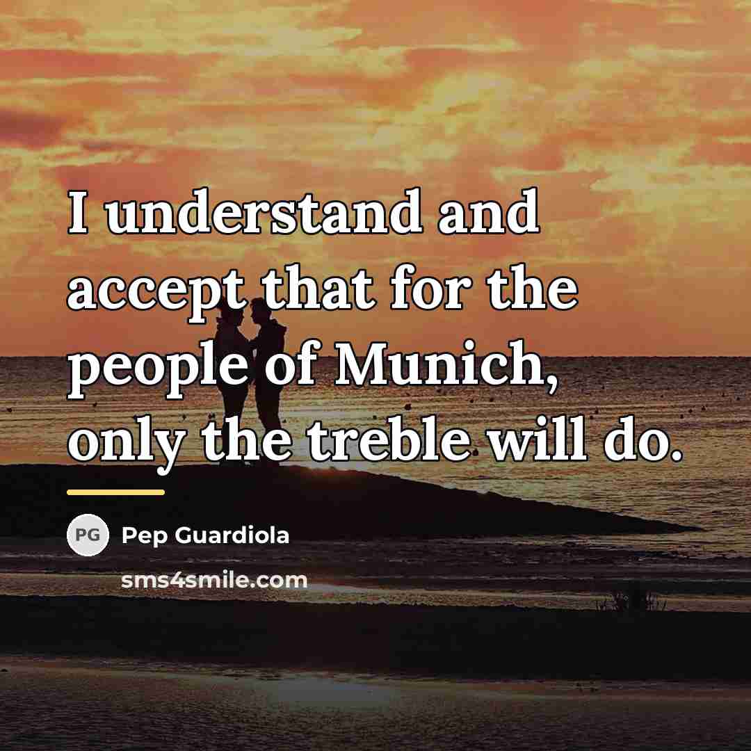 “I understand and accept that for the people of Munich,…” quote by Pep Guardiola