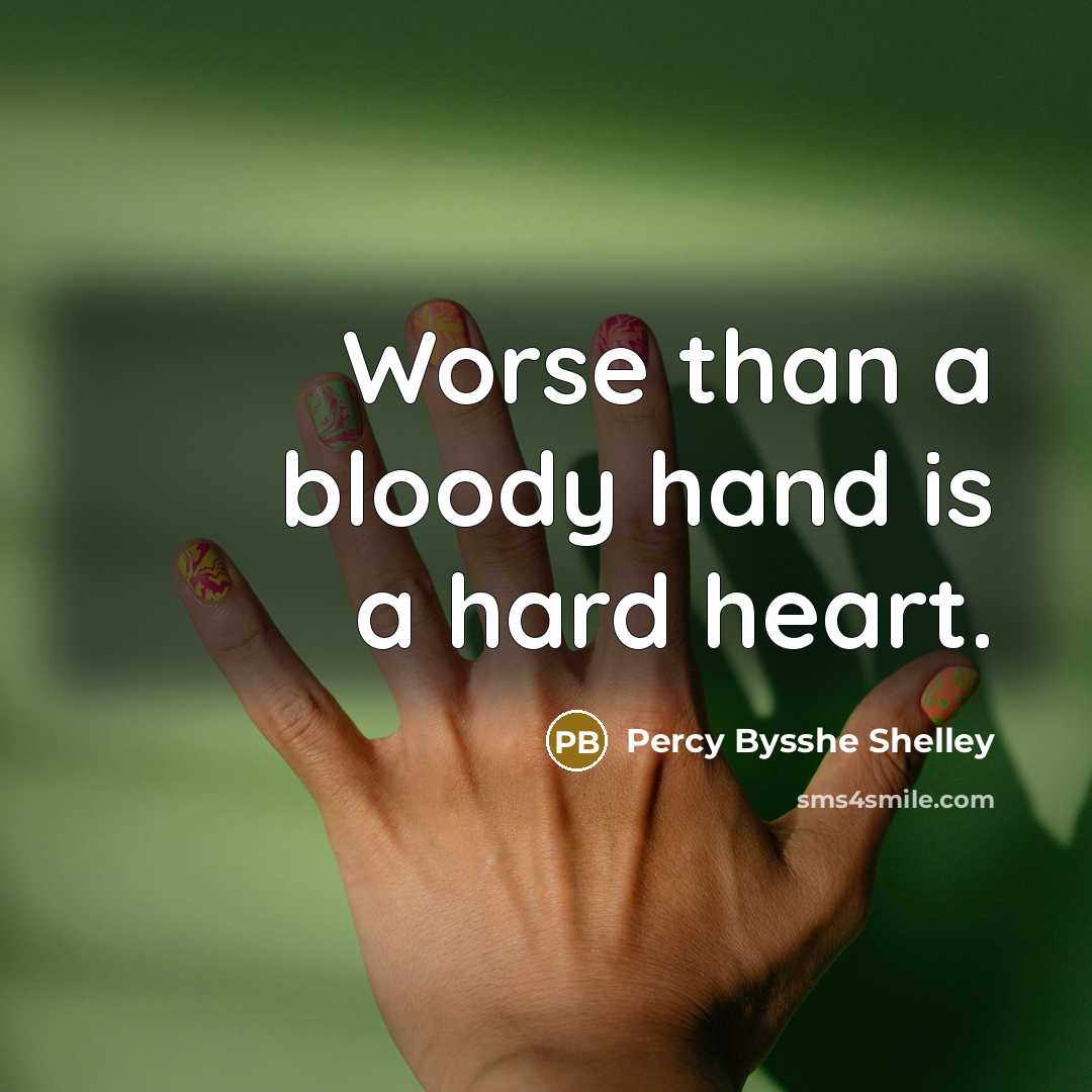 “Worse than a bloody hand is a hard heart.…” quote by Percy Bysshe Shelley
