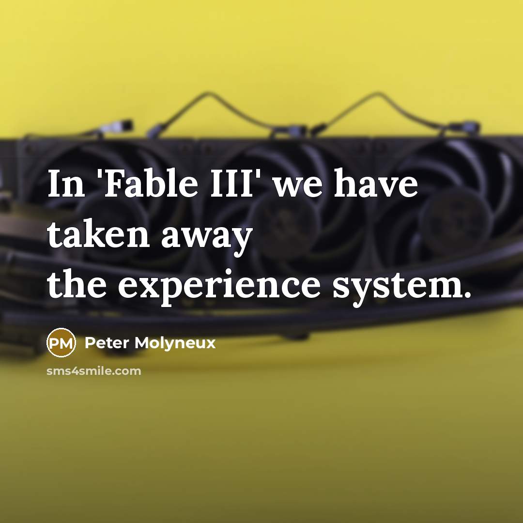 “In 'Fable III' we have taken away the experience system.…” quote by Peter Molyneux