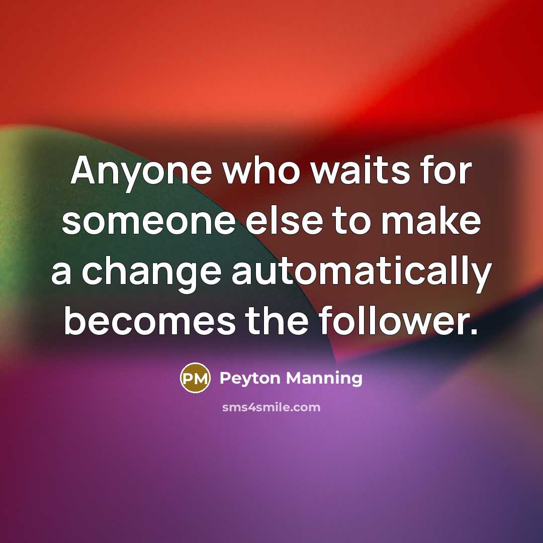 “Anyone who waits for someone else to make a change…” quote by Peyton Manning