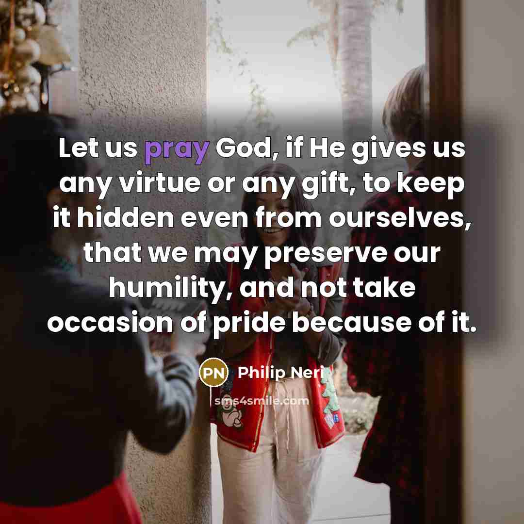 “Let us pray God, if He gives us any virtue…” quote by Philip Neri