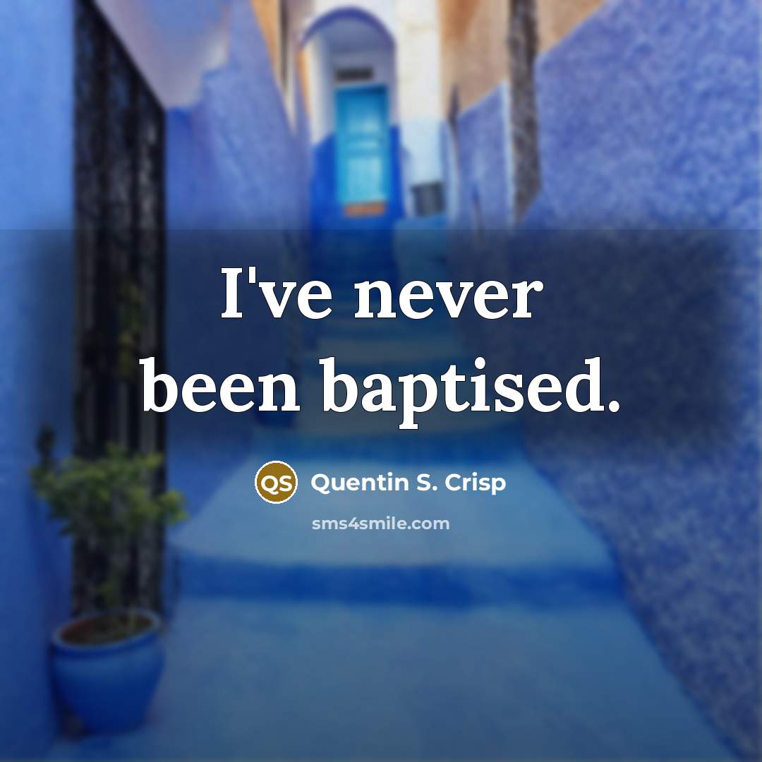 “I've never been baptised.” quote by Quentin S. Crisp