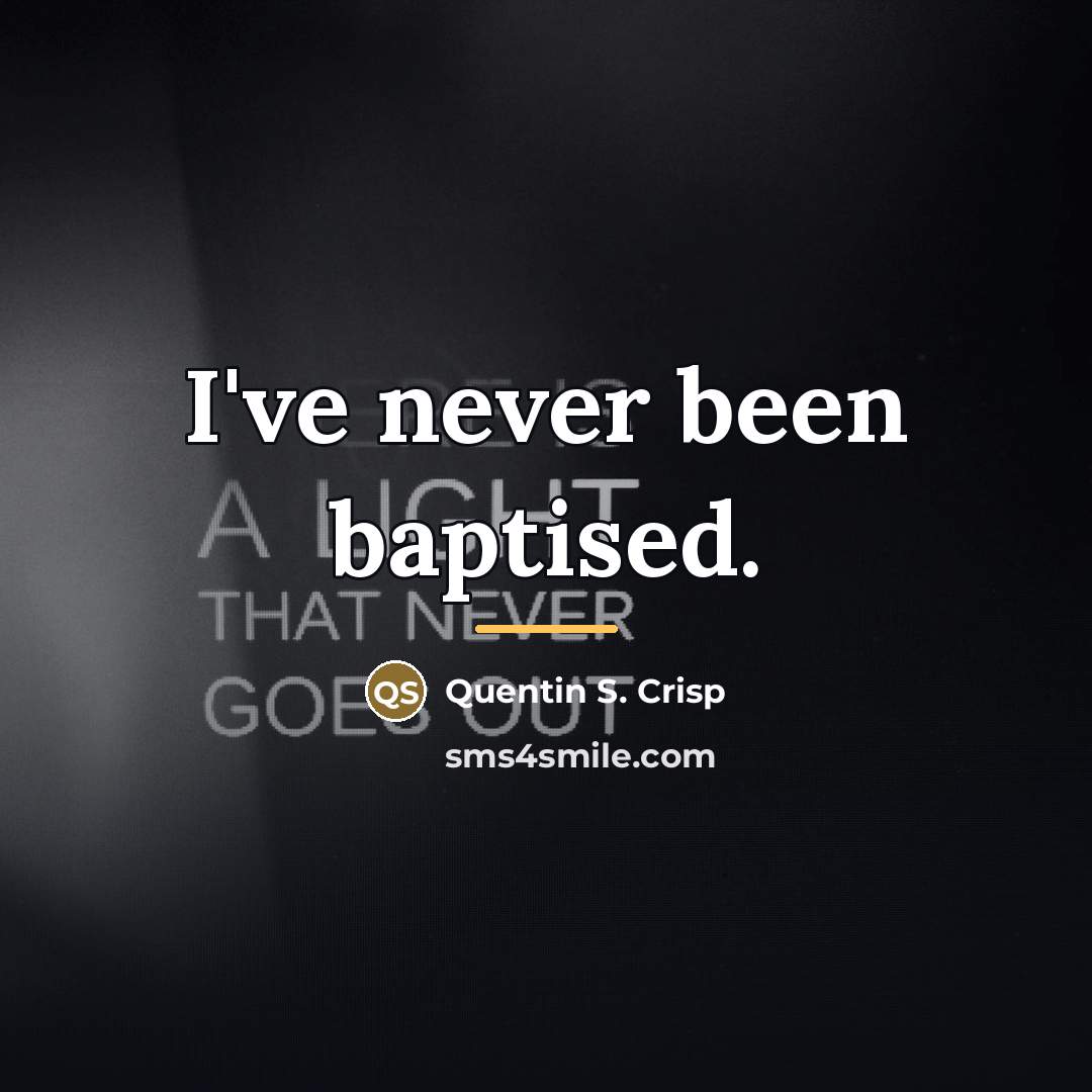 “I've never been baptised.…” quote by Quentin S. Crisp