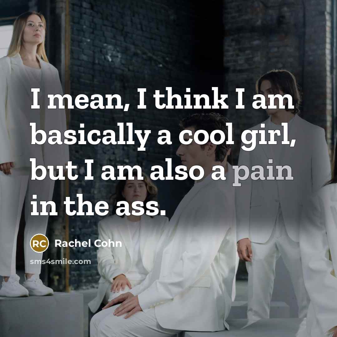 “I mean, I think I am basically a cool girl,…” quote by Rachel Cohn
