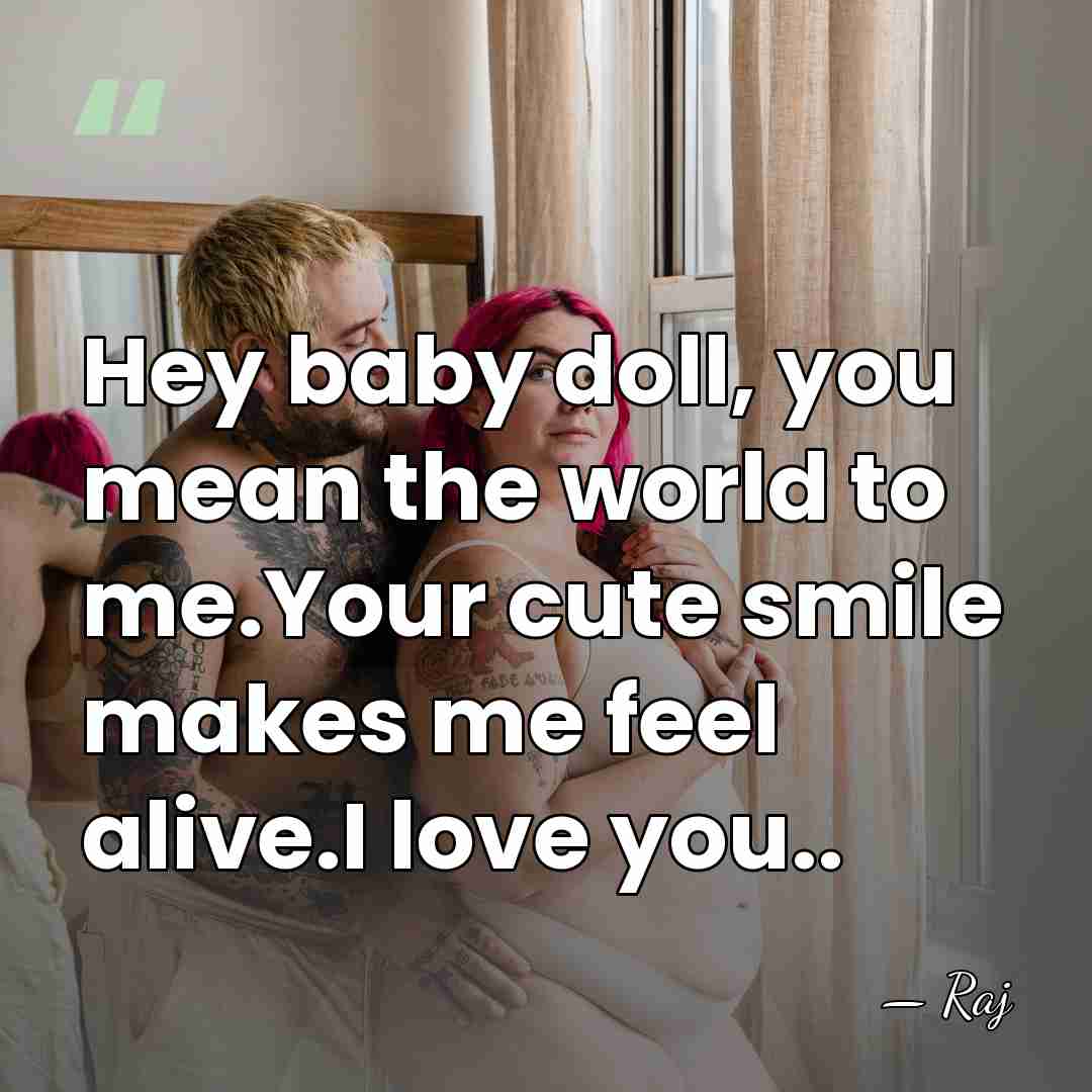 Hey baby doll, you mean the world to me.Your cute smile makes&hellip; - Raj