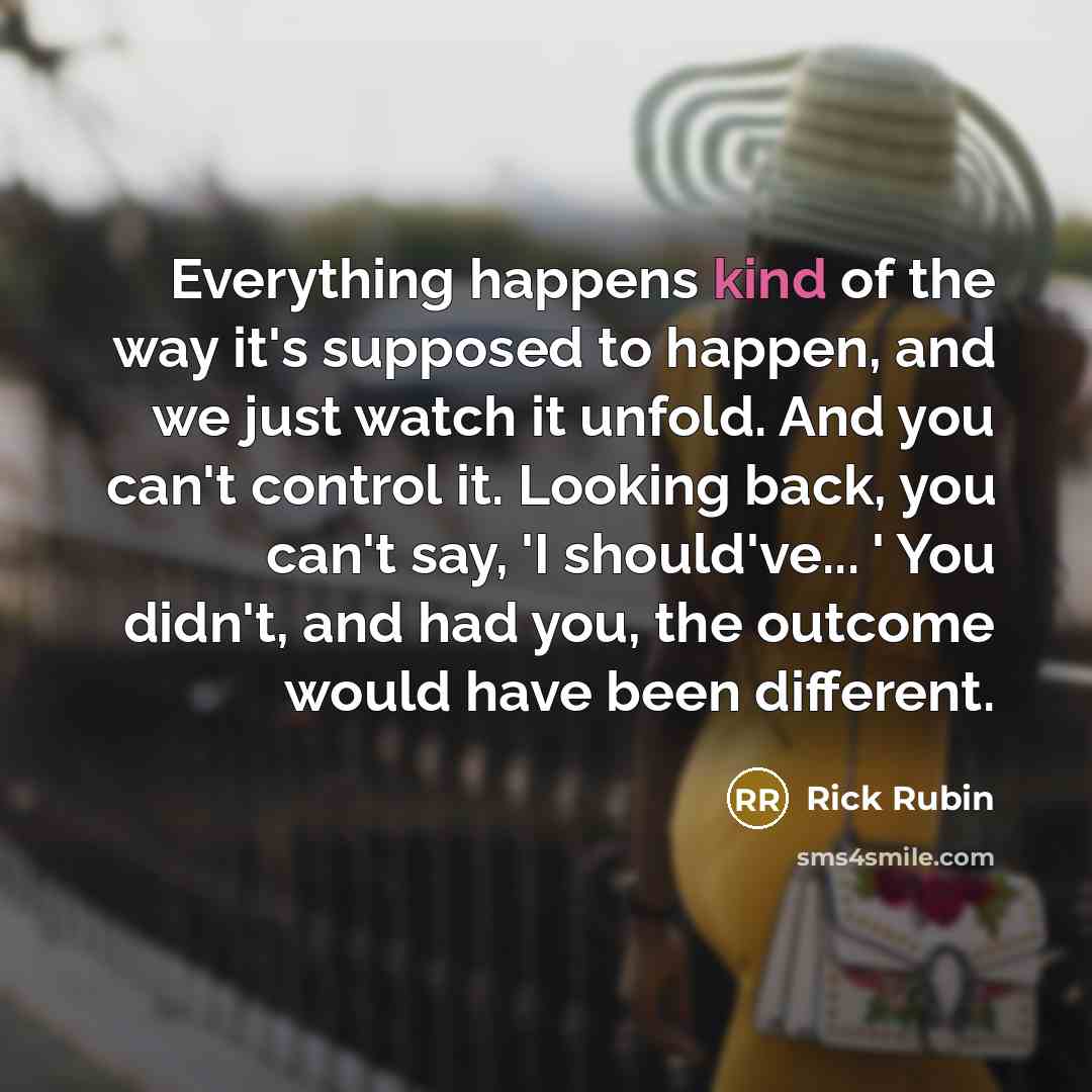 “Everything happens kind of the way it's supposed to happen,…” quote by Rick Rubin