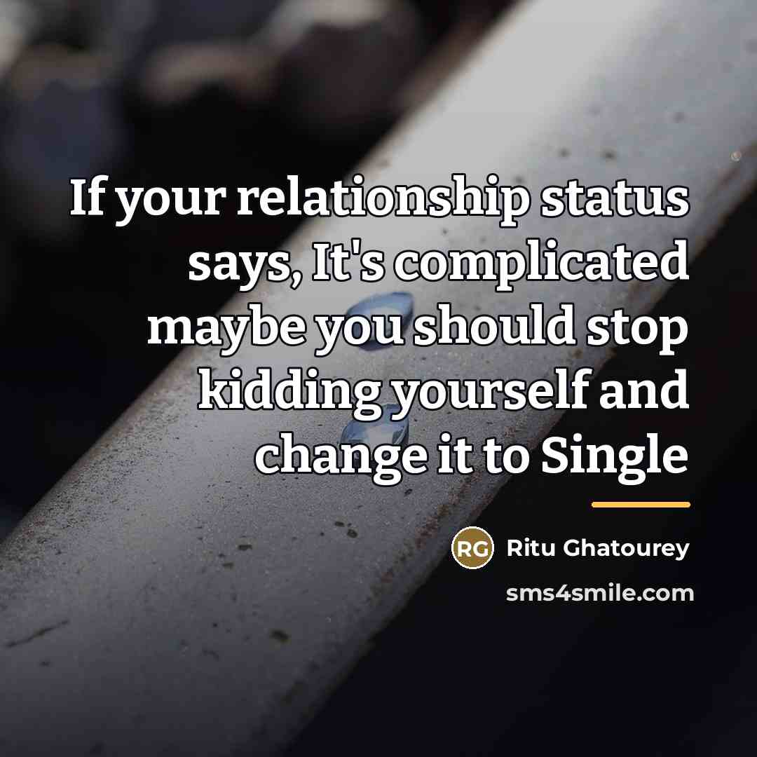 “If your relationship status says, It's complicated maybe you should…” quote by Ritu Ghatourey