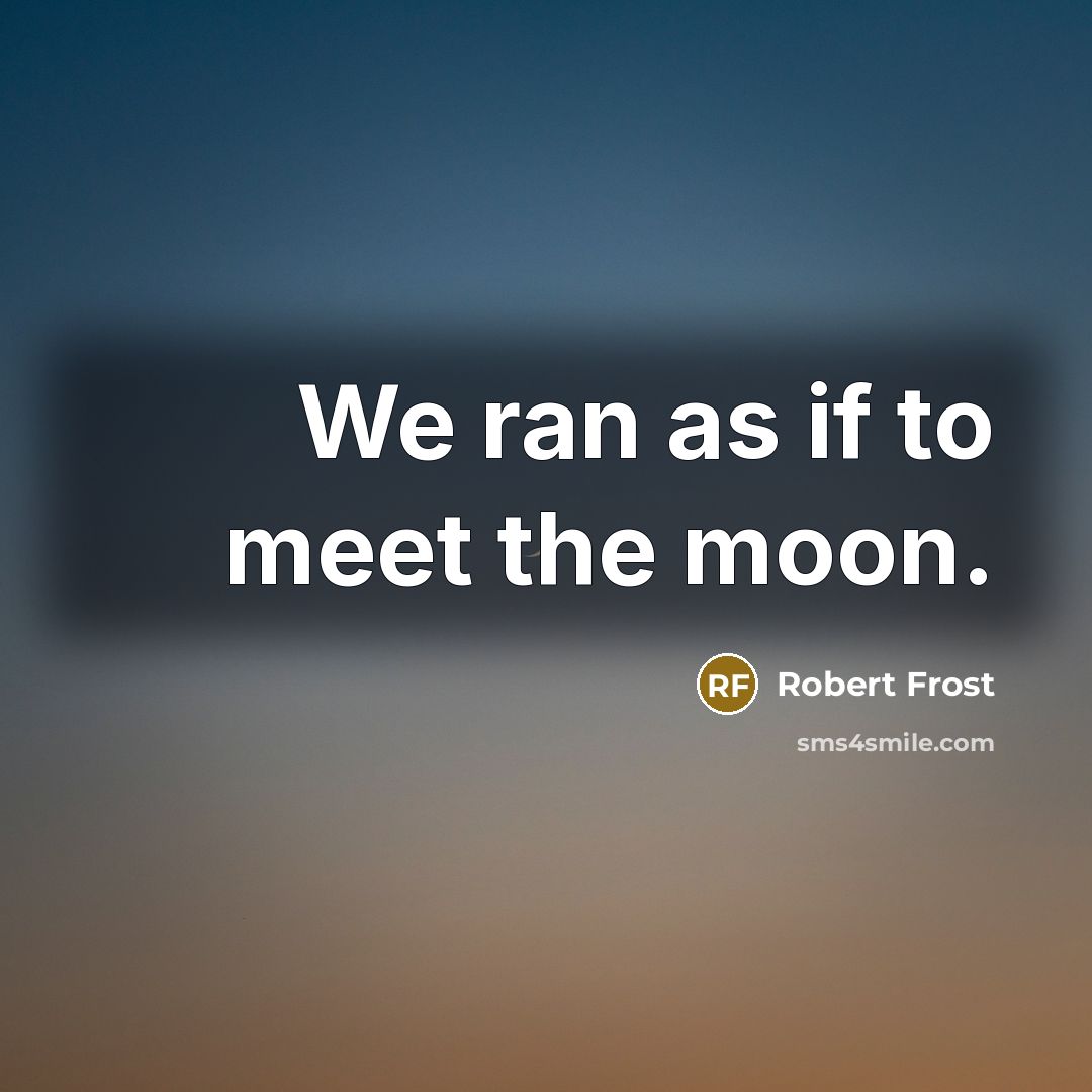 “We ran as if to meet the moon.…” quote by Robert Frost