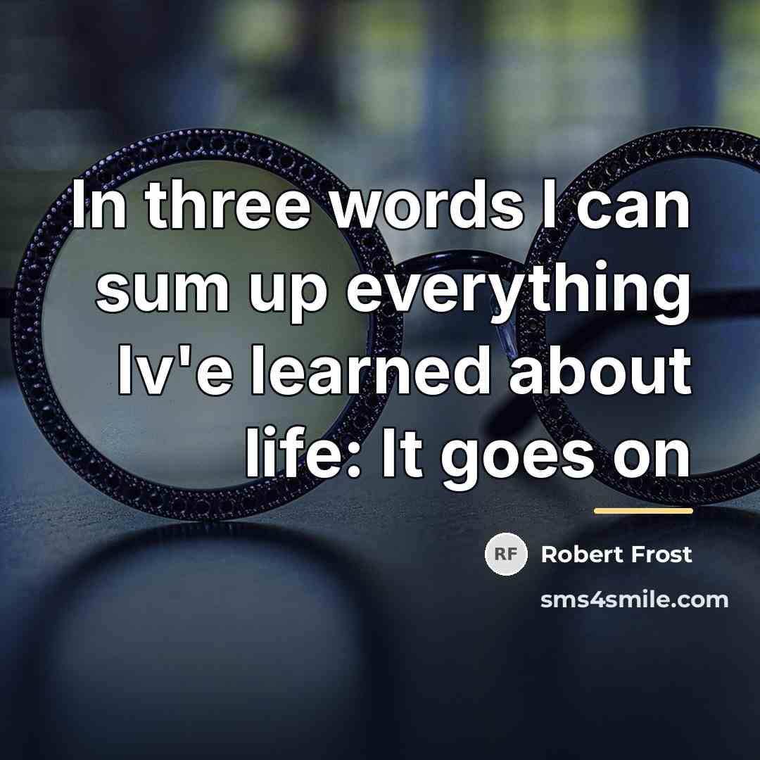 “In three words I can sum up everything Iv'e learned…” quote by Robert Frost
