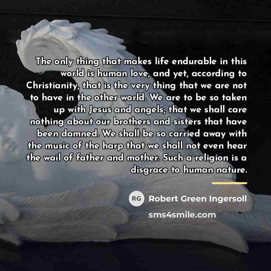 “The only thing that makes life endurable in this world…” quote by Robert Green Ingersoll