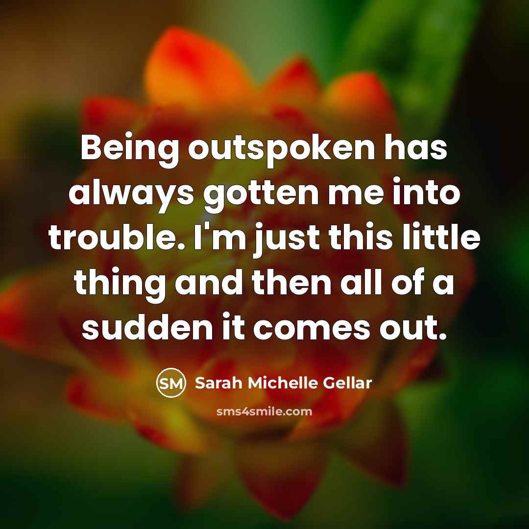 “Being outspoken has always gotten me into trouble. I'm just…” quote by Sarah Michelle Gellar