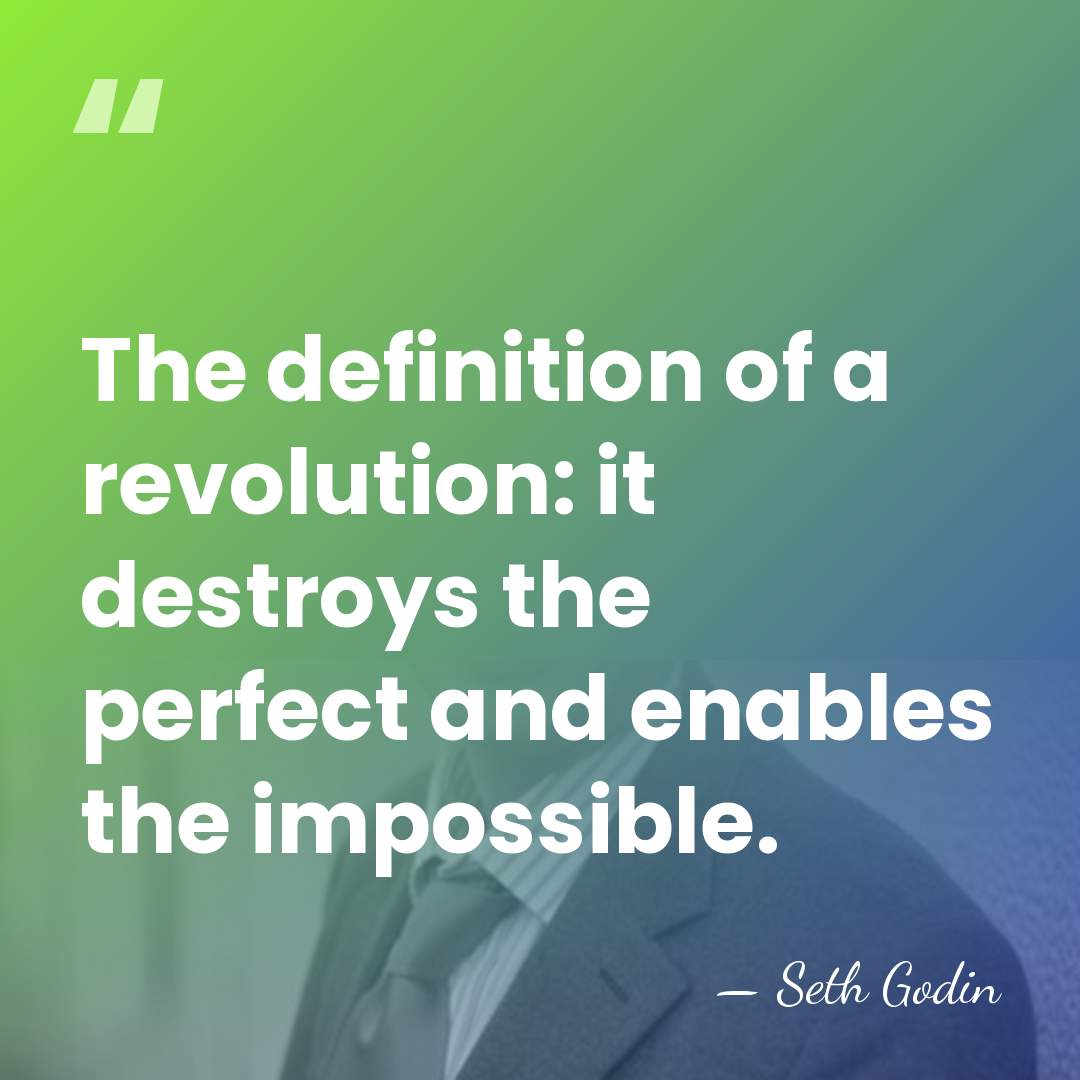 The definition of a revolution: it destroys the perfect and enables the&hellip; - Seth Godin