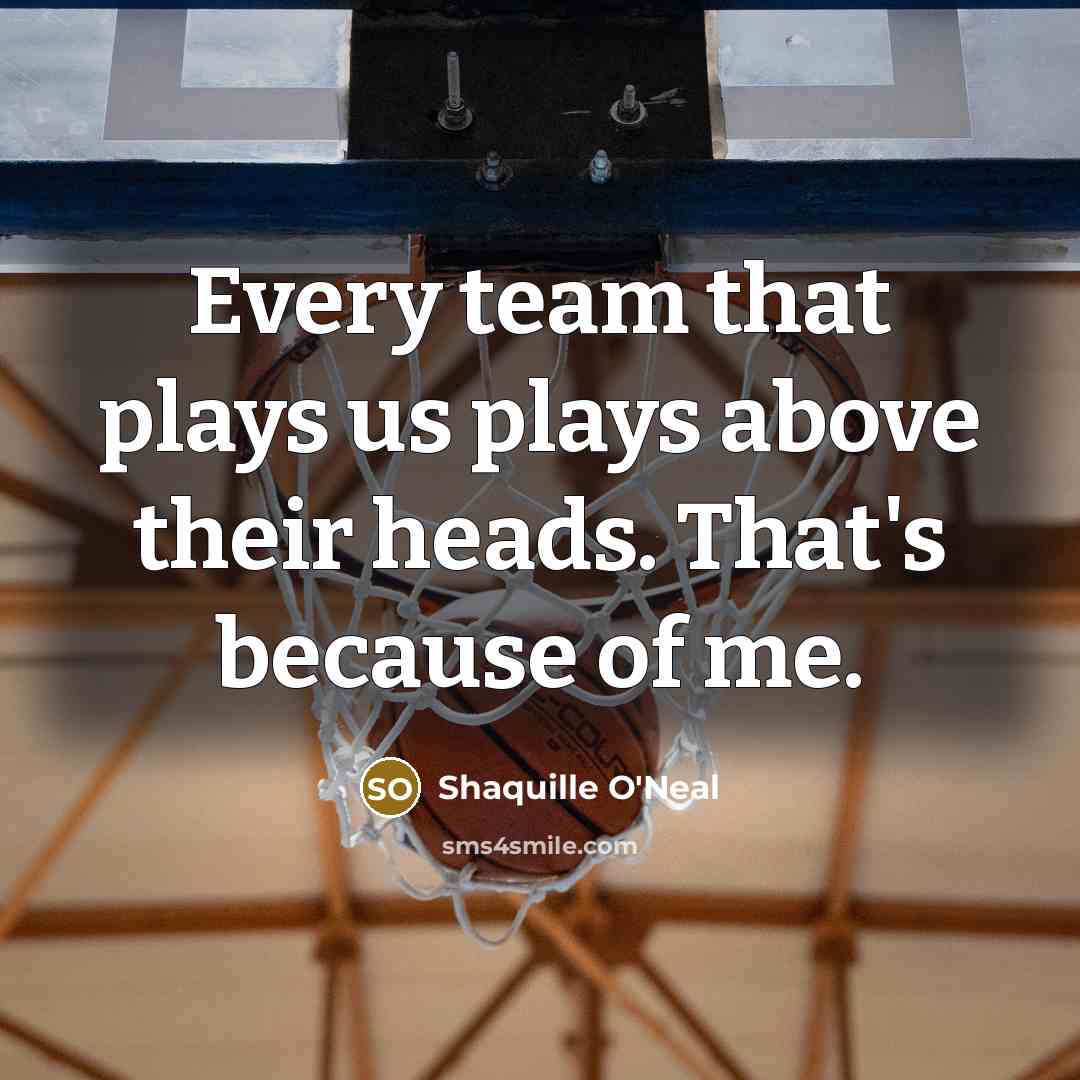 “Every team that plays us plays above their heads. That's…” quote by Shaquille O'Neal
