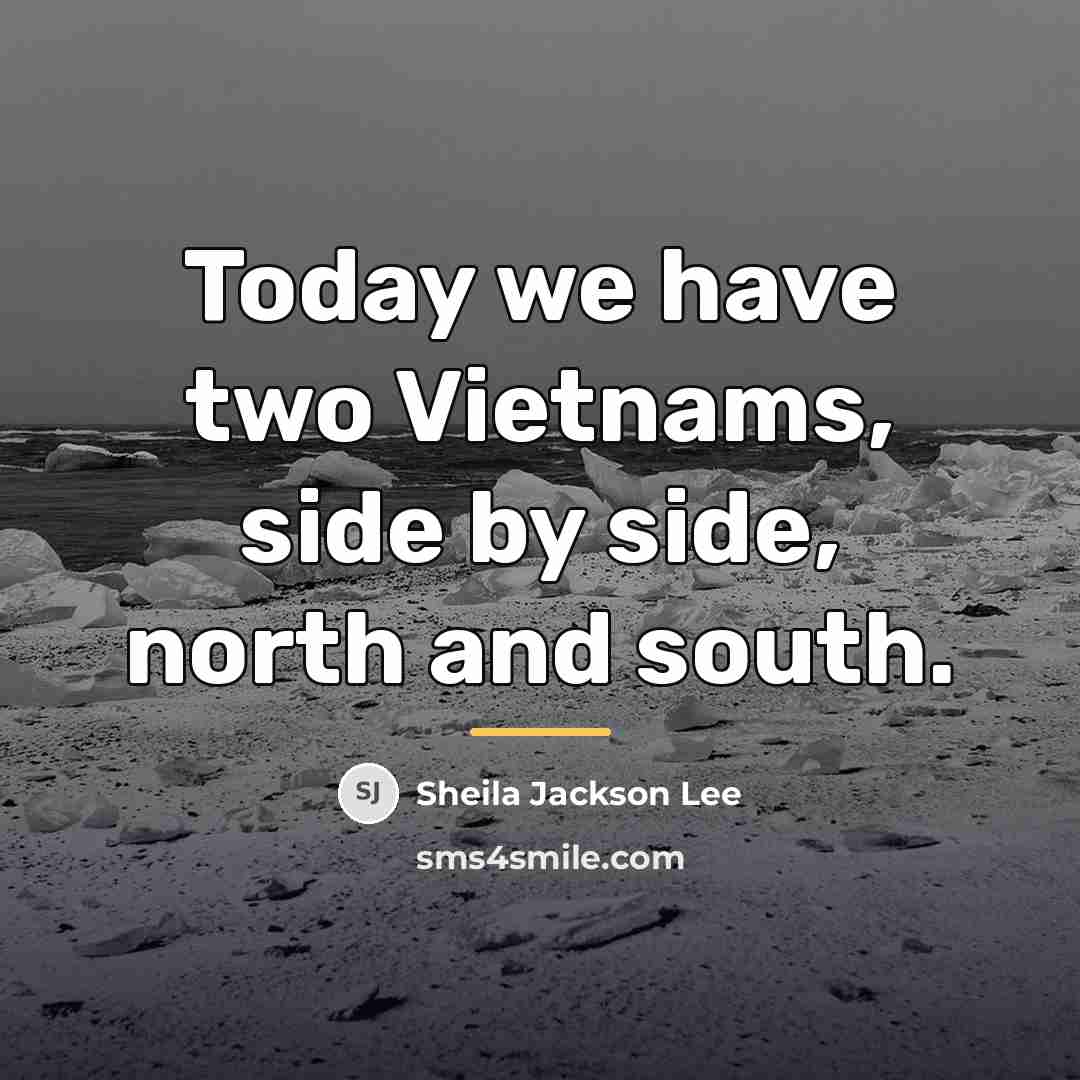 “Today we have two Vietnams, side by side, north and…” quote by Sheila Jackson Lee
