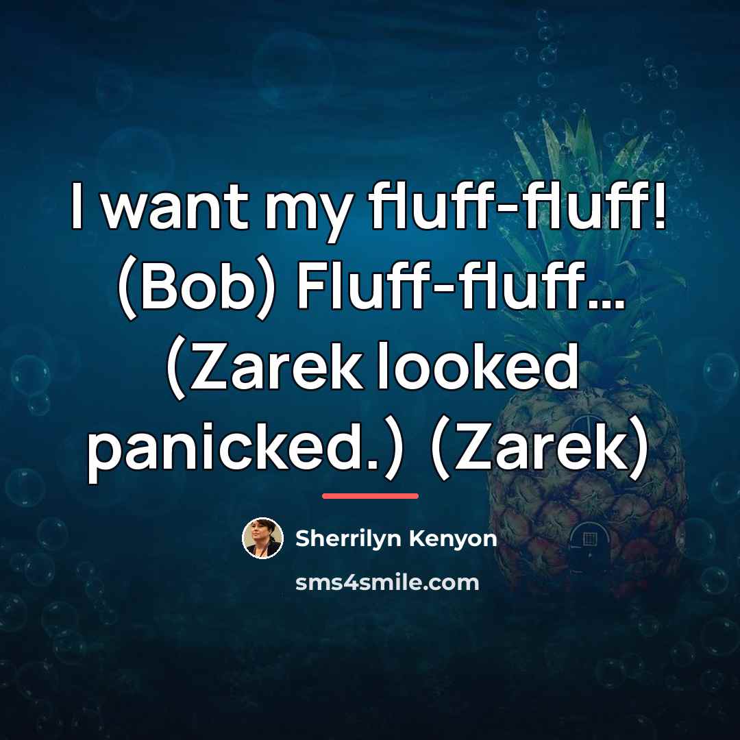 “I want my fluff-fluff! (Bob) Fluff-fluff… (Zarek looked panicked.) (Zarek)…” quote by Sherrilyn Kenyon