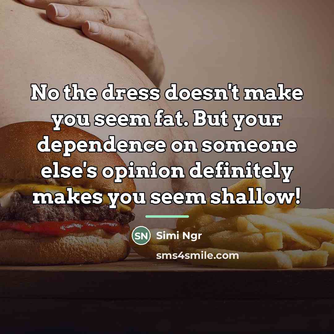 “No the dress doesn't make you seem fat. But your…” quote by Simi Ngr