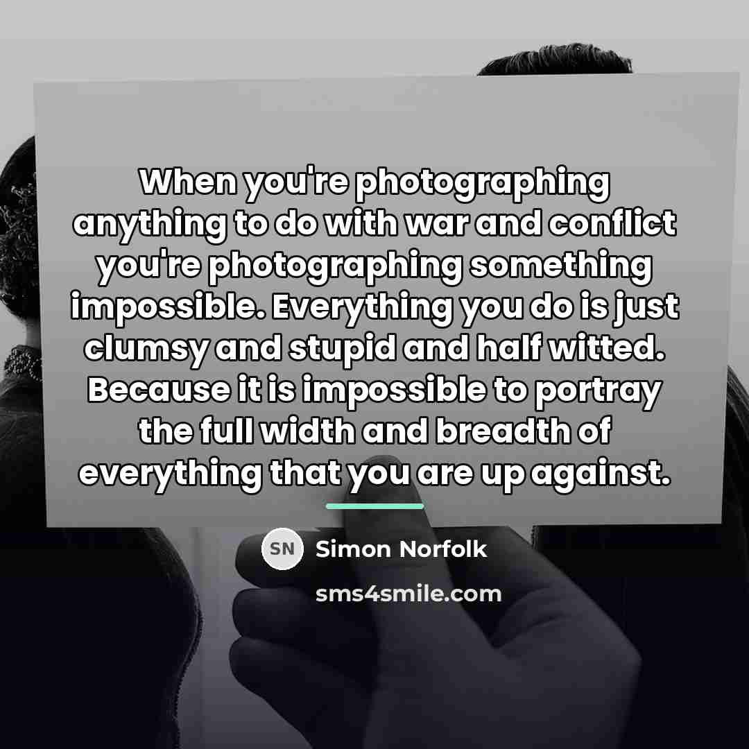 “When you're photographing anything to do with war and conflict…” quote by Simon Norfolk