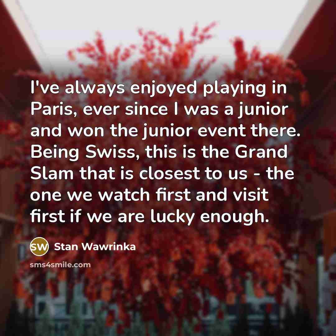 “I've always enjoyed playing in Paris, ever since I was…” quote by Stan Wawrinka