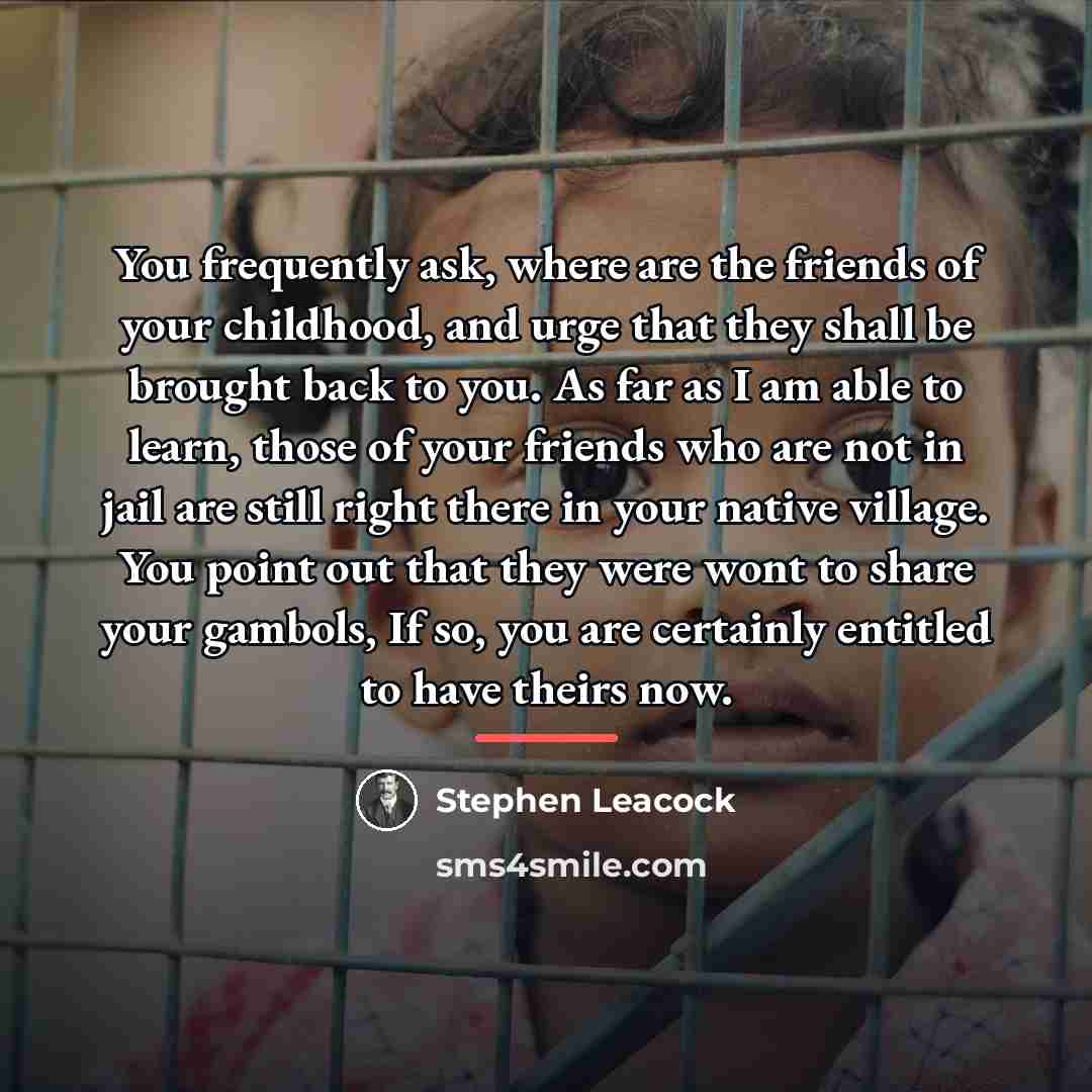 “You frequently ask, where are the friends of your childhood,…” quote by Stephen Leacock