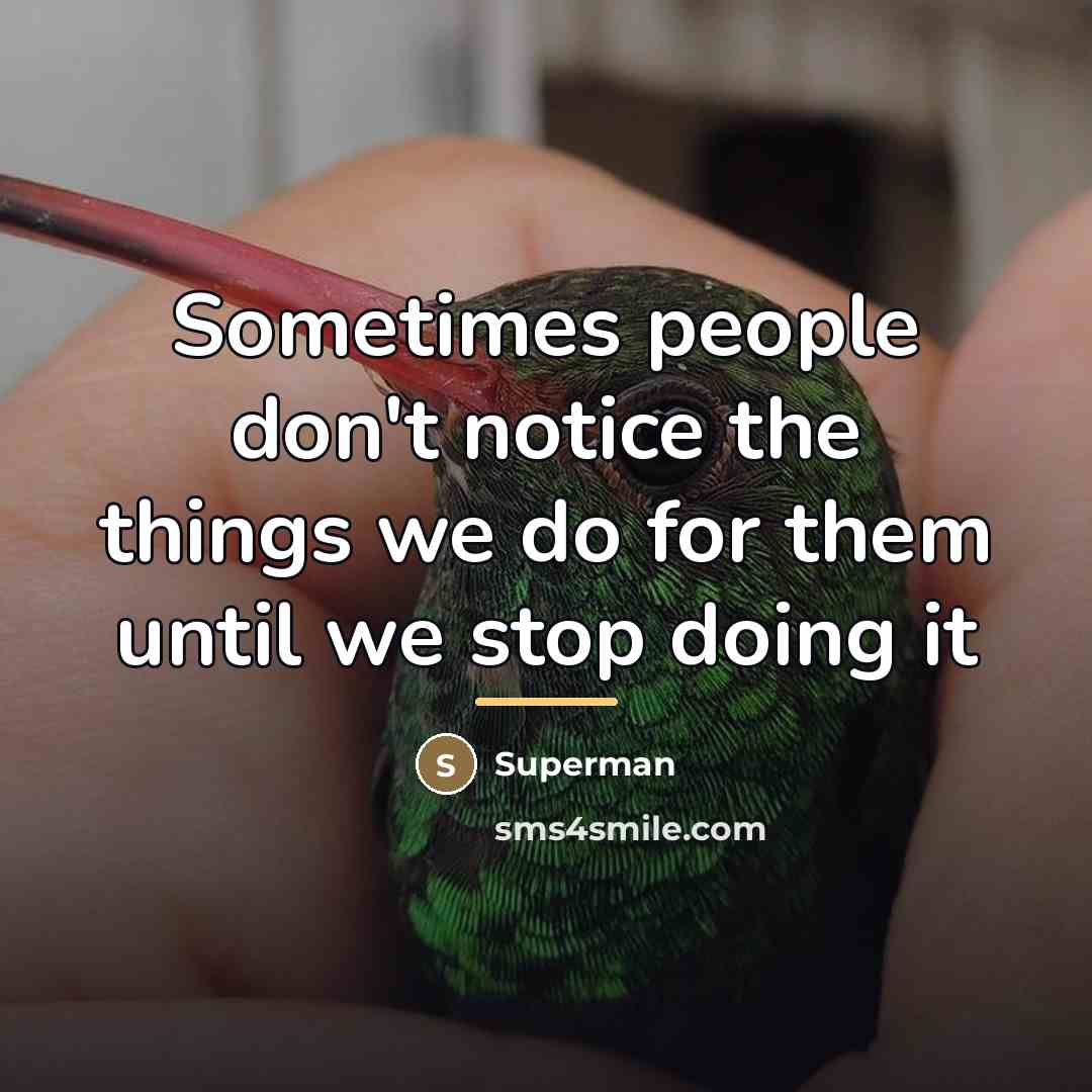 “Sometimes people don't notice the things we do for them…” quote by Superman