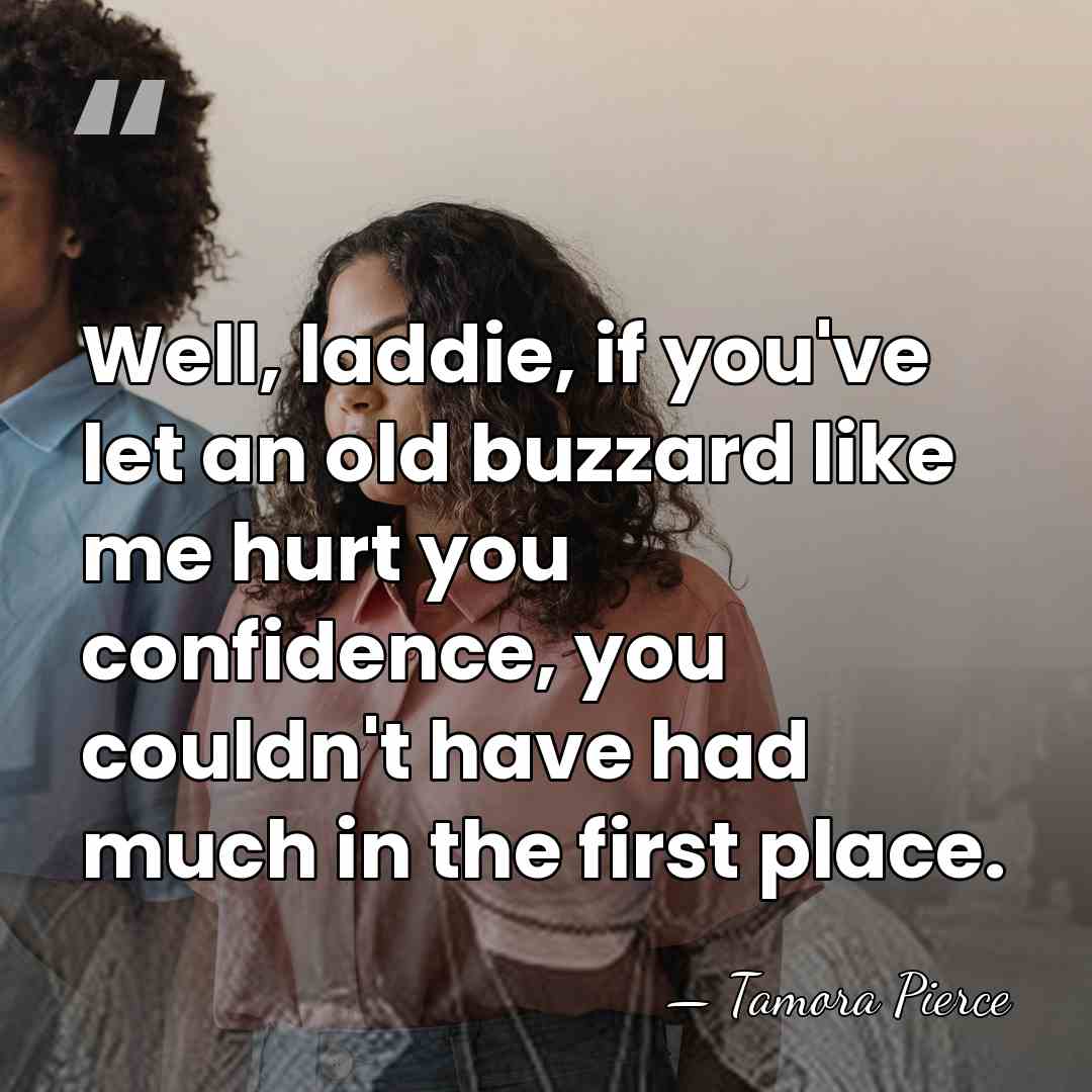 Well, laddie, if you've let an old buzzard like me hurt you&hellip; - Tamora Pierce