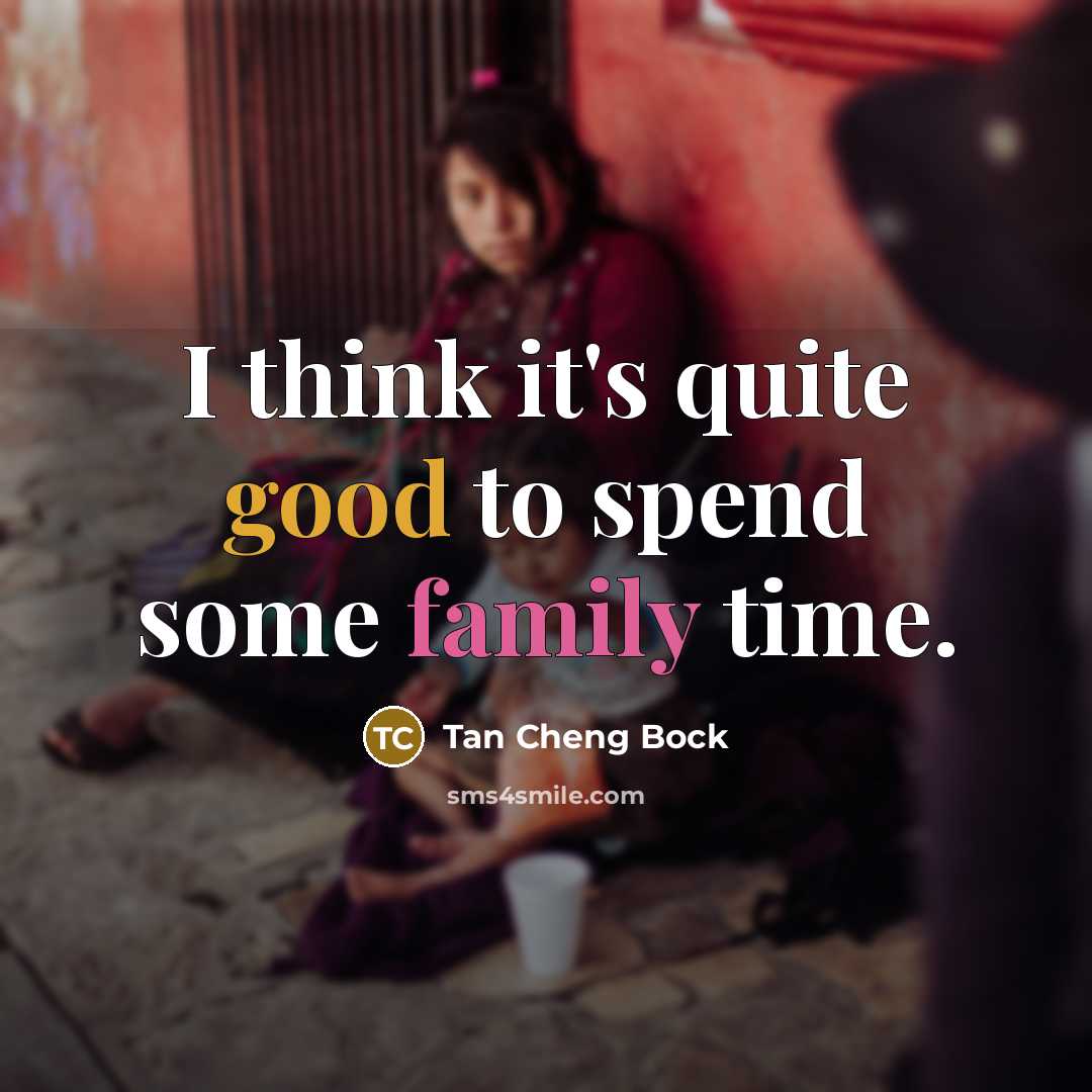 “I think it's quite good to spend some family time.…” quote by Tan Cheng Bock