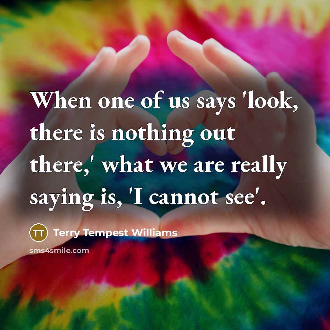 “When one of us says 'look, there is nothing out…” quote by Terry Tempest Williams