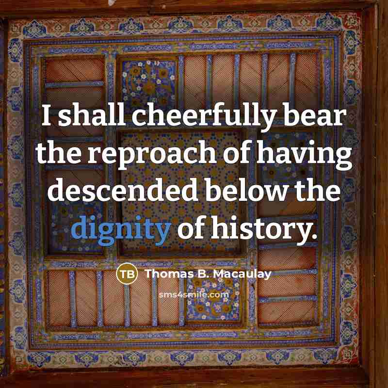 “I shall cheerfully bear the reproach of having descended below…” quote by Thomas B. Macaulay