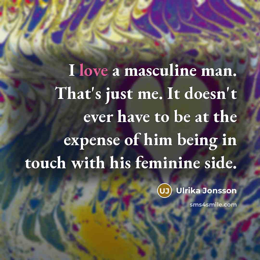 “I love a masculine man. That's just me. It doesn't…” quote by Ulrika Jonsson