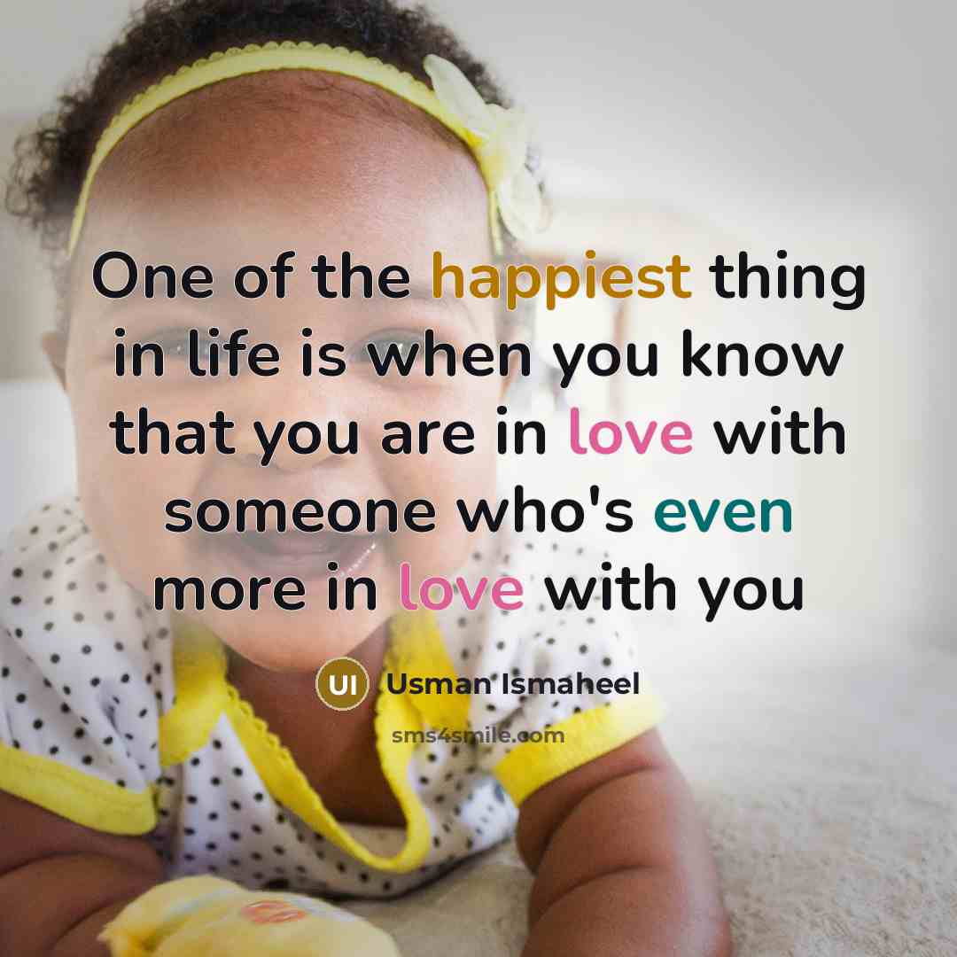 “One of the happiest thing in life is when you know that you are in love with someone who's even more in love with you” quote by Usman Ismaheel