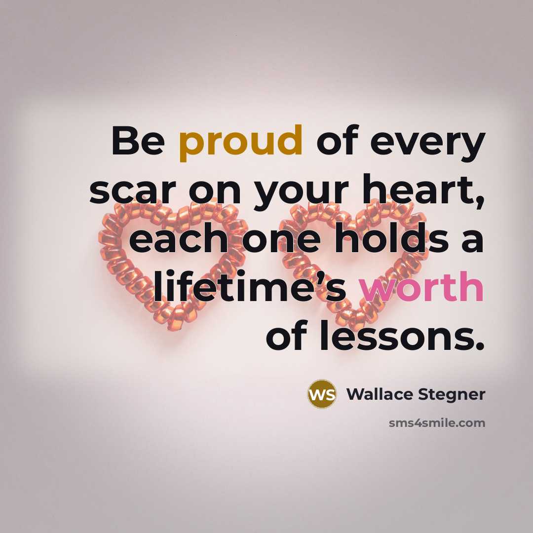 “Be proud of every scar on your heart, each one…” quote by Wallace Stegner