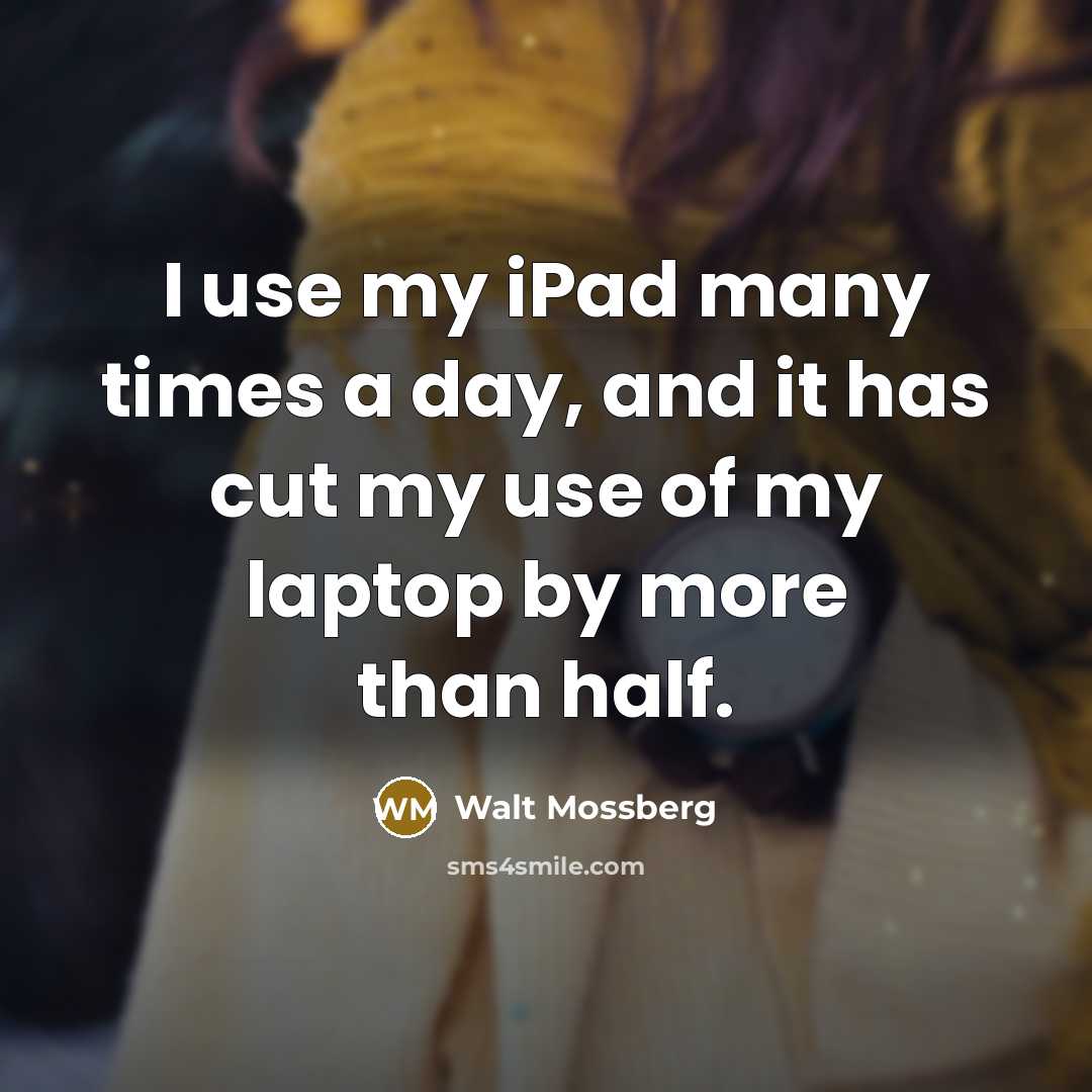 “I use my iPad many times a day, and it…” quote by Walt Mossberg