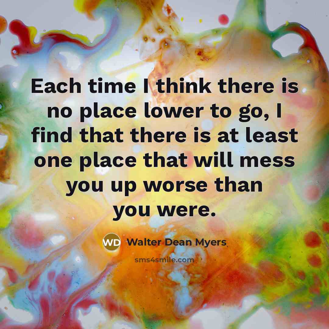 “Each time I think there is no place lower to…” quote by Walter Dean Myers