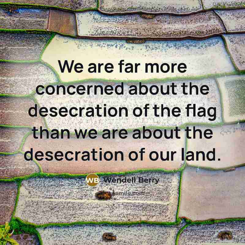 “We are far more concerned about the desecration of the…” quote by Wendell Berry
