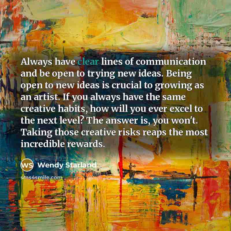 “Always have clear lines of communication and be open to…” quote by Wendy Starland