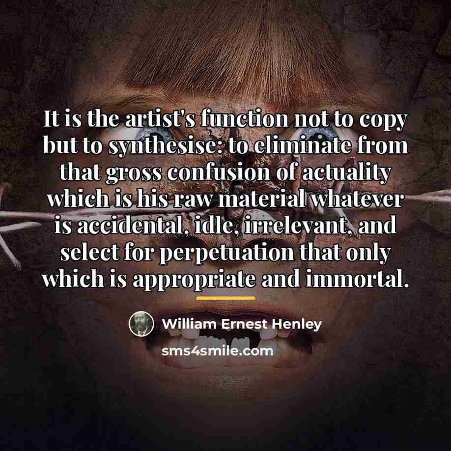 “It is the artist's function not to copy but to…” quote by William Ernest Henley