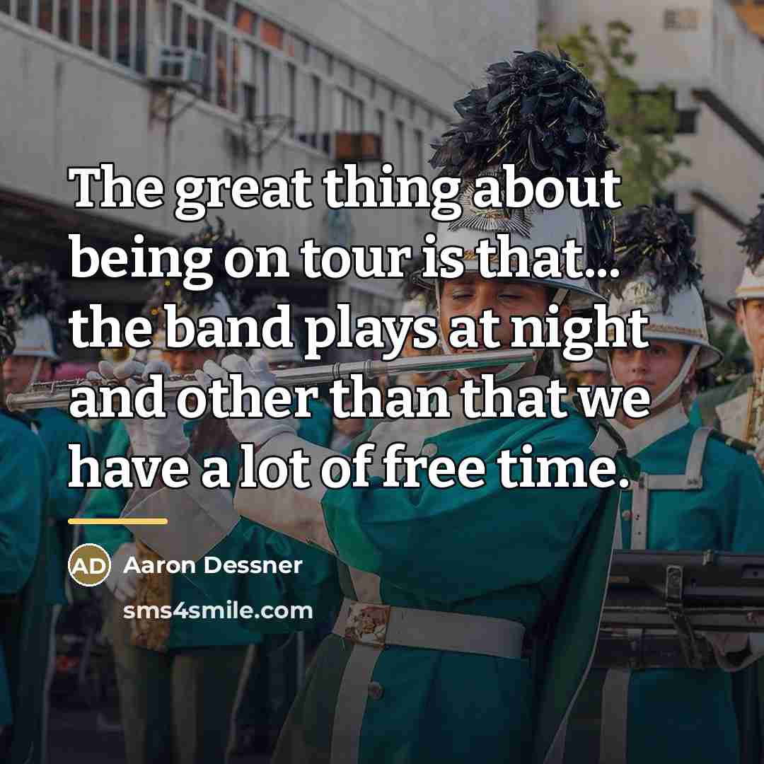 “The great thing about being on tour is that... the…” quote by Aaron Dessner