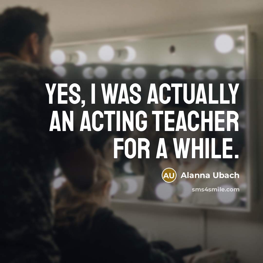 “Yes, I was actually an acting teacher for a while.…” quote by Alanna Ubach