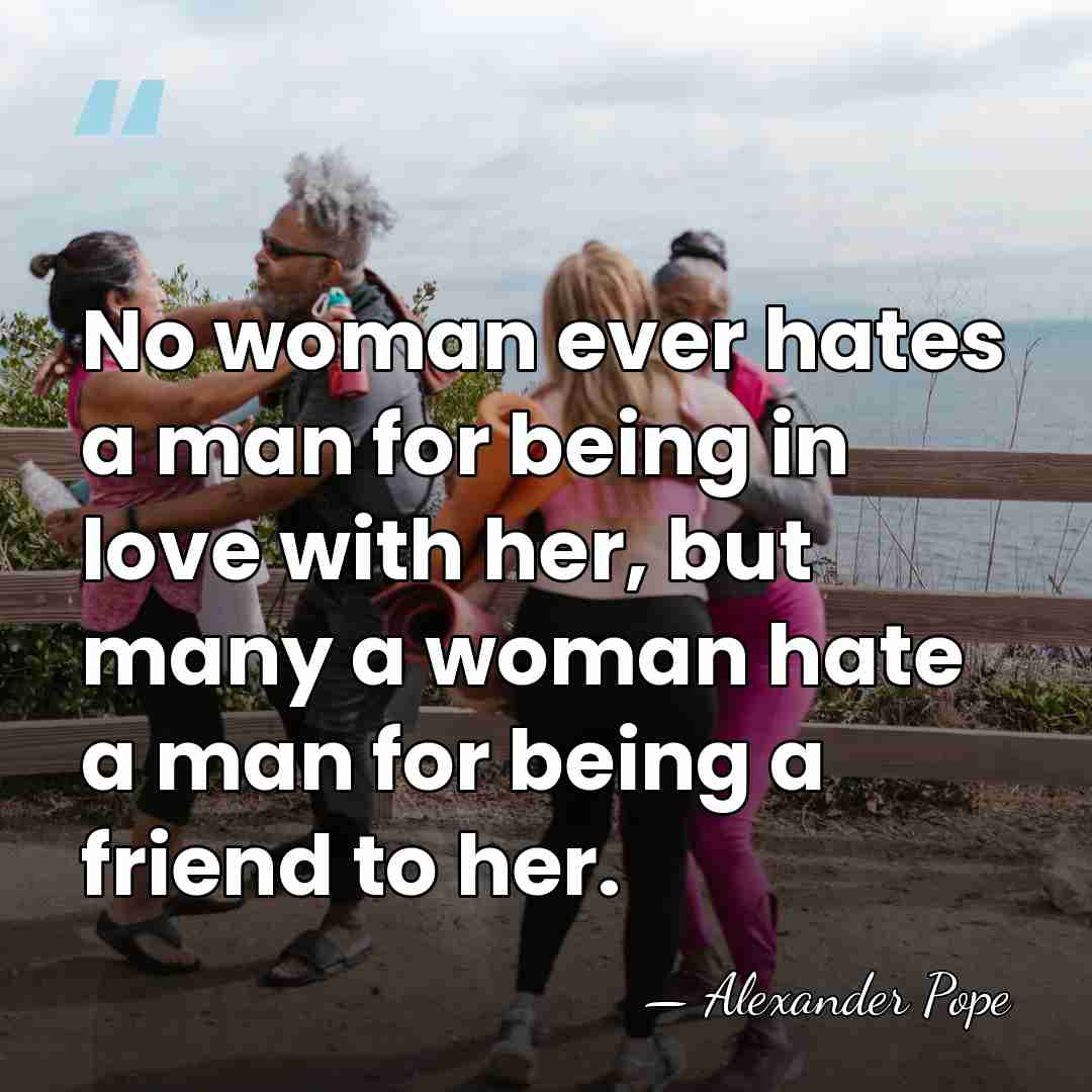 No woman ever hates a man for being in love with her,&hellip; - Alexander Pope