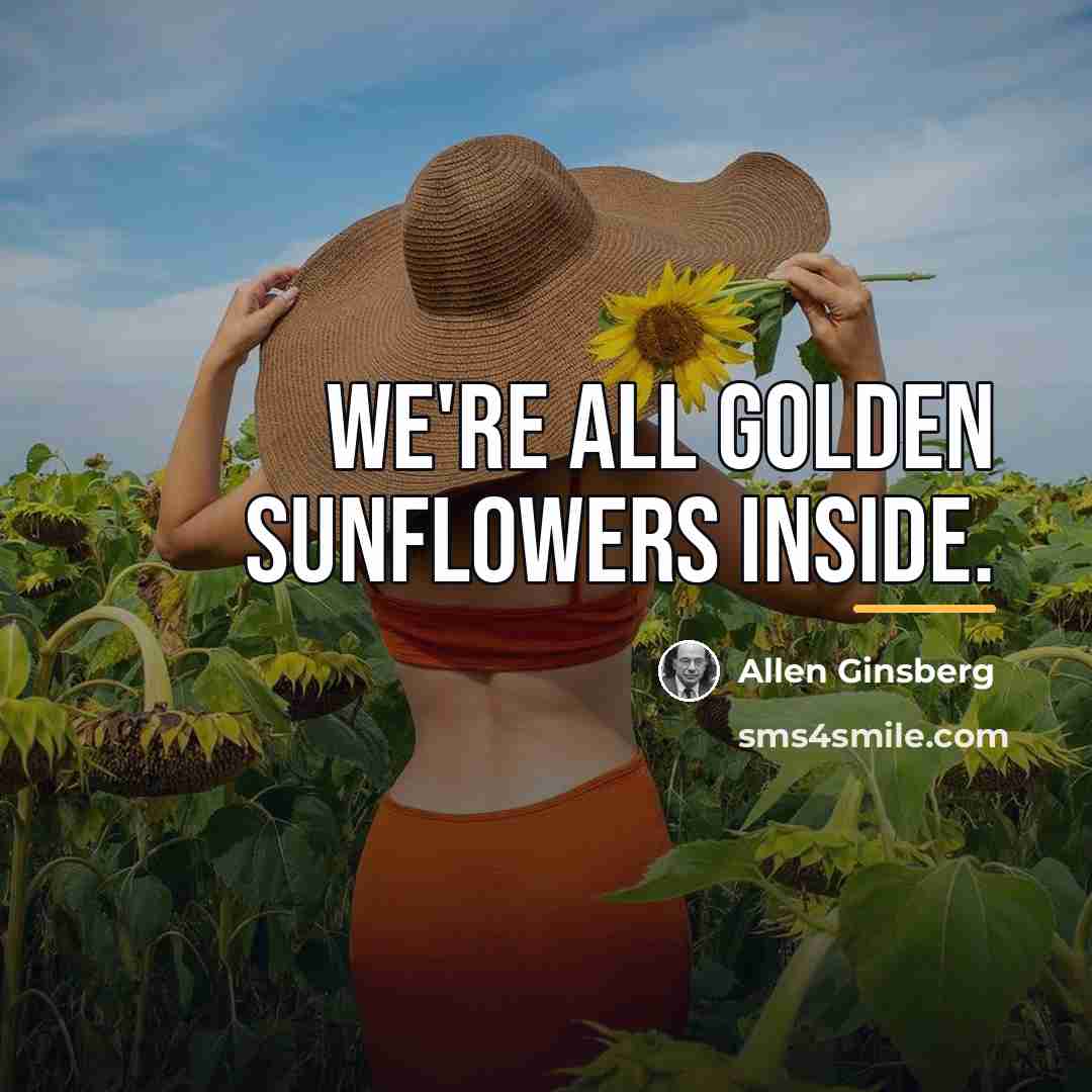 “we're all golden sunflowers inside.…” quote by Allen Ginsberg