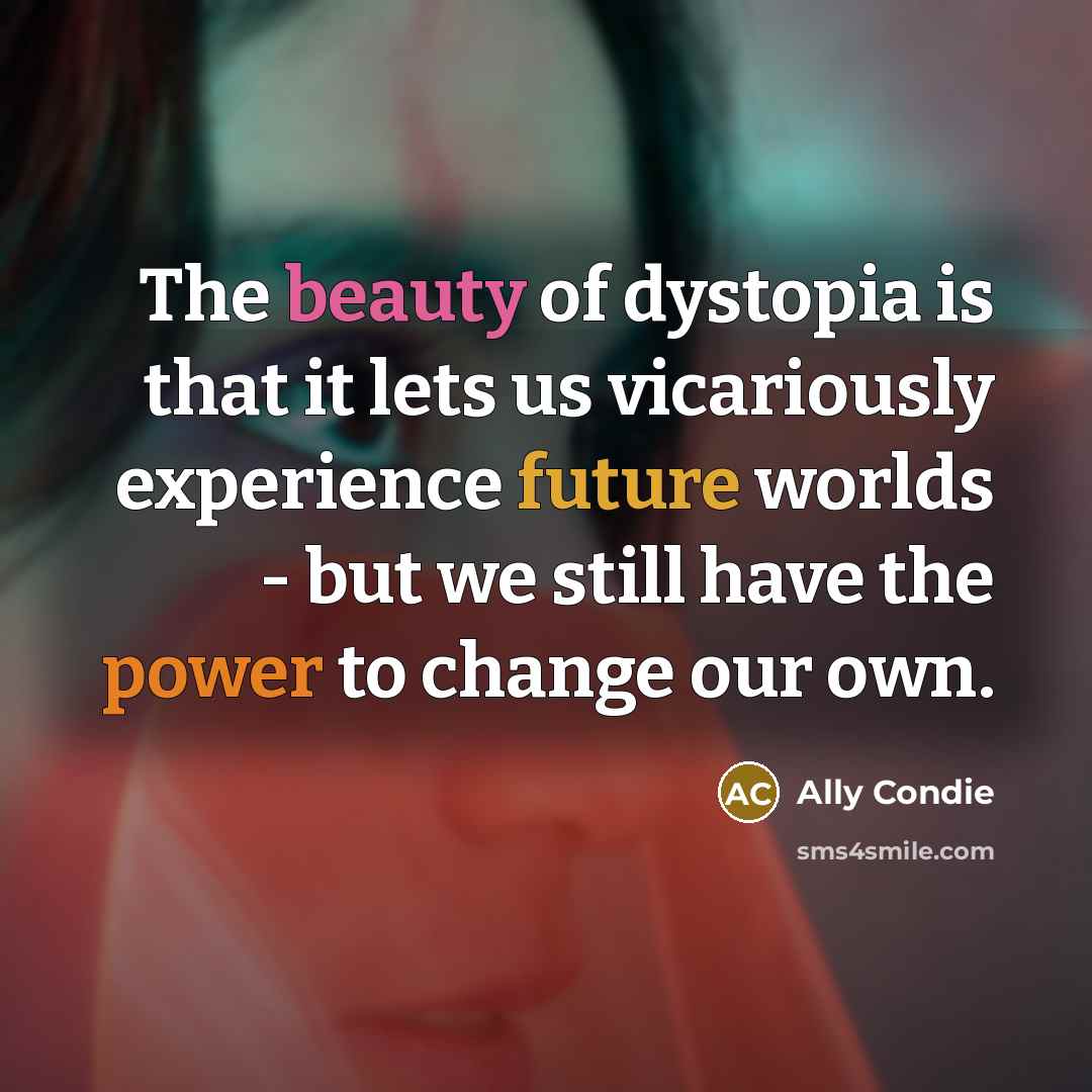 “The beauty of dystopia is that it lets us vicariously…” quote by Ally Condie