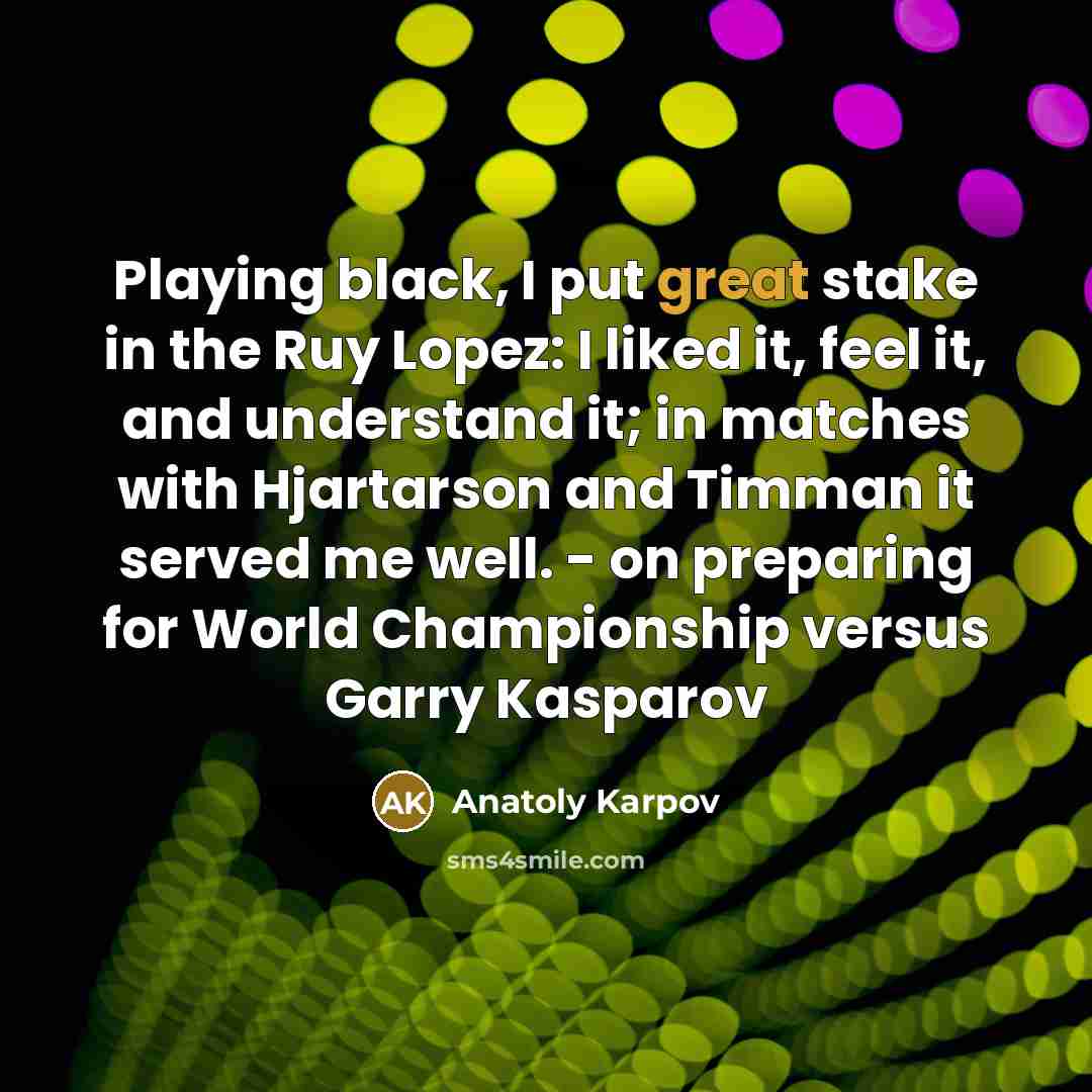“Playing black, I put great stake in the Ruy Lopez:…” quote by Anatoly Karpov