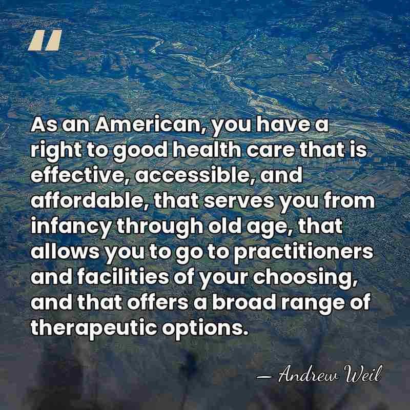 As an American, you have a right to good health care that&hellip; - Andrew Weil