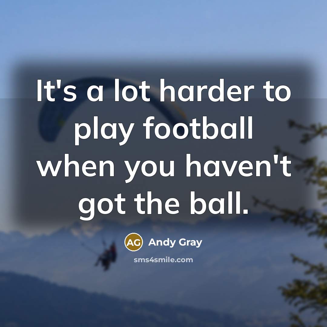 “It's a lot harder to play football when you haven't…” quote by Andy Gray