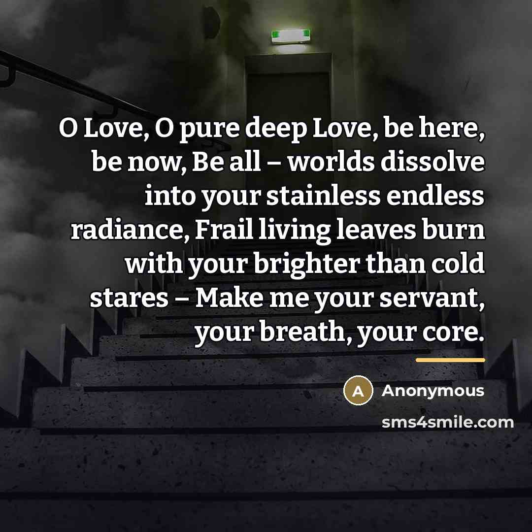 “O Love, O pure deep Love, be here, be now,…” quote by Anonymous