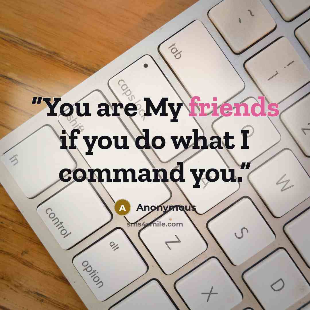 “You are My friends if you do what I command you.” quote by Anonymous
