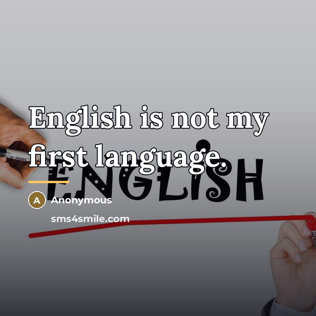 “English is not my first language.…” quote by Anonymous